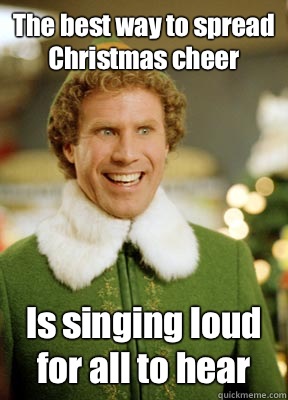 the best way to spread christmas cheer is singing loud for all to hear